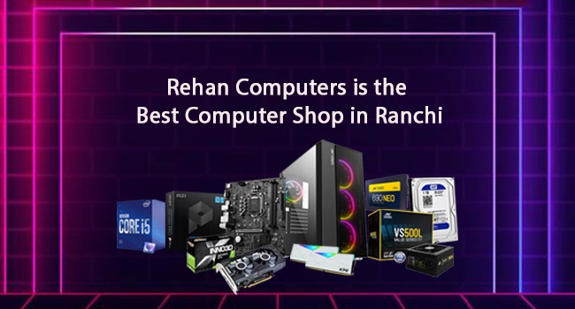 Rehan Computers is the Best Computer Shop in Ranchi